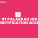 IIT PALAKKAD JOB NOTIFICATION 2024
