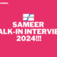 SAMEER WALK-IN INTERVIEW 2024!!!